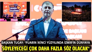 Başkan Tugay: "Fuarın ikinci yüzyılında İzmir'in dünyaya söyleyeceği çok daha fazla söz olacak"