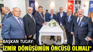 Başkan Tugay: "İzmir dönüşümün öncüsü olmalı"