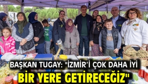 Başkan Tugay: "İzmir'i çok daha iyi bir yere getireceğiz"