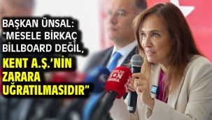 Başkan Ünsal: "Mesele birkaç billboard değil, Kent A.Ş.'nin zarara uğratılmasıdır"