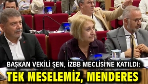 Başkan Vekili Şen, İzBB Meclisi'ne katıldı: Tek meselemiz, Menderes!