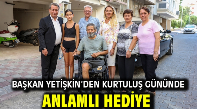 BAŞKAN YETİŞKİN'DEN KURTULUŞ GÜNÜNDE ANLAMLI HEDİYE
