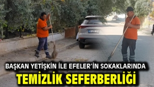 BAŞKAN YETİŞKİN İLE EFELER'İN SOKAKLARINDA TEMİZLİK SEFERBERLİĞİ