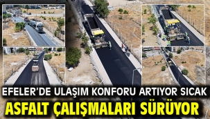 EFELER'DE ULAŞIM KONFORU ARTIYOR SICAK ASFALT ÇALIŞMALARI SÜRÜYOR