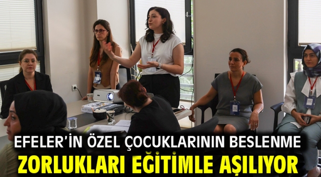 EFELER'İN ÖZEL ÇOCUKLARININ BESLENME ZORLUKLARI EĞİTİMLE AŞILIYOR