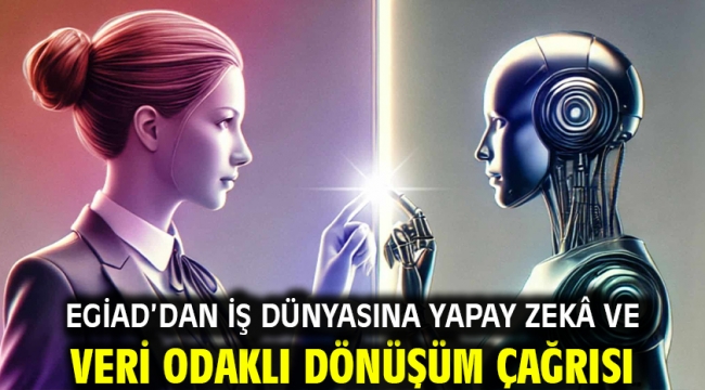EGİAD'dan İş Dünyasına Yapay Zekâ ve Veri Odaklı Dönüşüm Çağrısı
