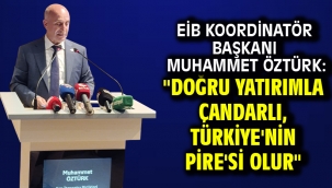 EİB Başkanı Koordinatör Muhammet Öztürk: "Doğru Yatırımla Çandarlı, Türkiye'nin Pire'si Olur"