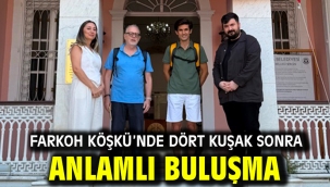 Farkoh Köşkü'nde dört kuşak sonra anlamlı buluşma