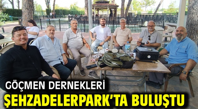 GÖÇMEN DERNEKLERİ ŞEHZADELERPARK'TA BULUŞTU