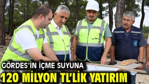 Gördes'in İçme Suyuna 120 Milyon TL'lik Yatırım