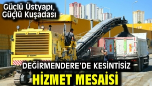 GÜÇLÜ ÜSTYAPI, GÜÇLÜ KUŞADASI DEĞİRMENDERE'DE KESİNTİSİZ HİZMET MESAİSİ
