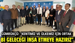 Gümrükçü: "Kentimiz ve Ülkemiz İçin Ortak Bir Geleceği İnşa Etmeye Hazırız"