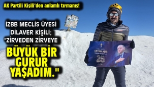 İZBB Meclis Üyesi Dilaver Kişili; "Zirveden zirveye büyük bir gurur yaşadım."