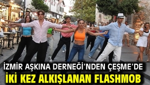 İzmir Aşkına Derneği'nden Çeşme'de İki Kez Alkışlanan Flashmob