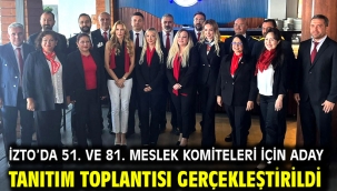 İZTO'da 51. Ve 81. Meslek Komiteleri İçin Aday Tanıtım Toplantısı Gerçekleştirildi