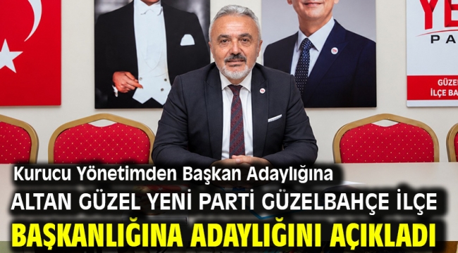 Kurucu Yönetimden Başkan Adaylığına Altan Güzel Yeni Parti Güzelbahçe İlçe Başkanlığına Adaylığını Açıkladı