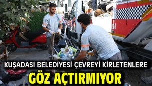 KUŞADASI BELEDİYESİ ÇEVREYİ KİRLETENLERE GÖZ AÇTIRMIYOR