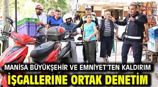 Manisa Büyükşehir ve Emniyet'ten Kaldırım İşgallerine Ortak Denetim