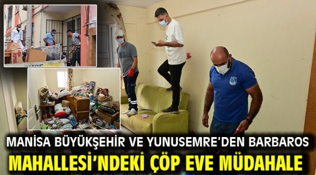 Manisa Büyükşehir ve Yunusemre'den Barbaros Mahallesi'ndeki Çöp Eve Müdahale