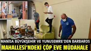 Manisa Büyükşehir ve Yunusemre'den Barbaros Mahallesi'ndeki Çöp Eve Müdahale
