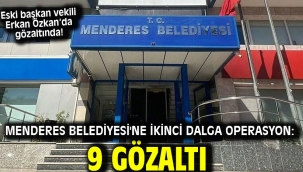 Menderes Belediyesi'ne ikinci dalga operasyon: 9 Gözaltı