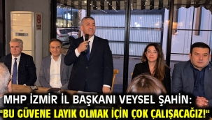 MHP İzmir İl Başkanı Veysel Şahin: "Bu güvene layık olmak için çok çalışacağız!"