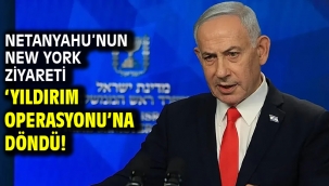  Netanyahu'nun New York Ziyareti 'Yıldırım Operasyonu'na Döndü!