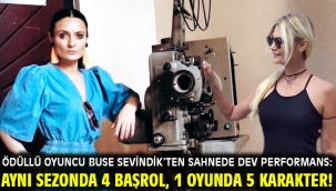 ÖDÜLLÜ OYUNCU BUSE SEVİNDİK'TEN SAHNEDE DEV PERFORMANS: AYNI SEZONDA 4 BAŞROL, 1 OYUNDA 5 KARAKTER!