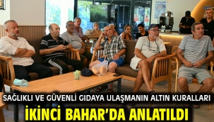 SAĞLIKLI VE GÜVENLİ GIDAYA ULAŞMANIN ALTIN KURALLARI İKİNCİ BAHAR'DA ANLATILDI