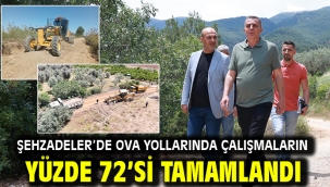 ŞEHZADELER'DE OVA YOLLARINDA ÇALIŞMALARIN YÜZDE 72'Sİ TAMAMLANDI