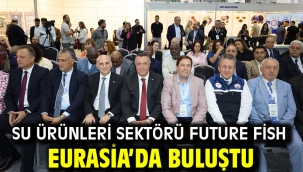 Su ürünleri sektörü Future Fish Eurasia'da buluştu
