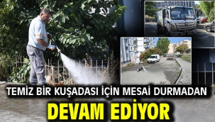 TEMİZ BİR KUŞADASI İÇİN MESAİ DURMADAN DEVAM EDİYOR