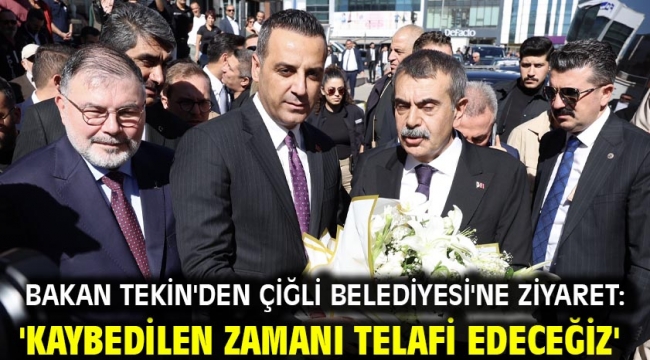 Bakan Tekin'den Çiğli Belediyesi'ne ziyaret: 'Kaybedilen zamanı telafi edeceğiz'