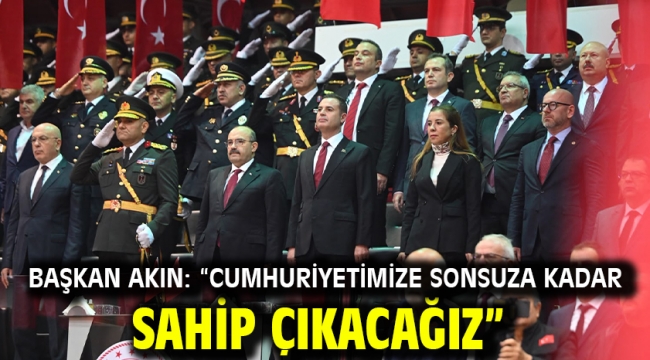 Başkan Akın: "Cumhuriyetimize Sonsuza Kadar Sahip Çıkacağız"