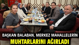 BAŞKAN BALABAN, MERKEZ MAHALLELERİN MUHTARLARINI AĞIRLADI