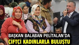 BAŞKAN BALABAN PELİTALAN'DA ÇİFTÇİ KADINLARLA BULUŞTU