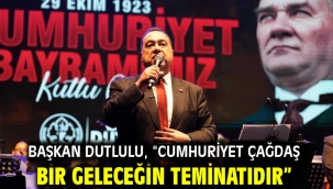 Başkan Dutlulu, "Cumhuriyet Çağdaş Bir Geleceğin Teminatıdır"