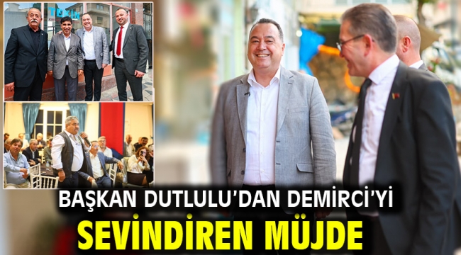 Başkan Dutlulu'dan Demirci'yi Sevindiren Müjde