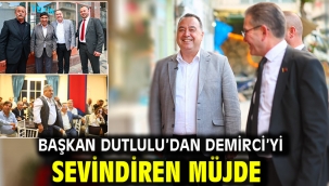 Başkan Dutlulu'dan Demirci'yi Sevindiren Müjde