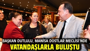 Başkan Dutlulu, Manisa Dostlar Meclisi'nde Vatandaşlarla Buluştu