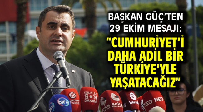 Başkan Güç'ten 29 Ekim Mesajı: "Cumhuriyet'i Daha Adil Bir Türkiye'yle Yaşatacağız"