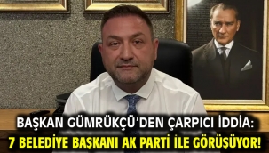 Başkan Gümrükçü'den çarpıcı iddia: 7 belediye başkanı AK Parti ile görüşüyor!