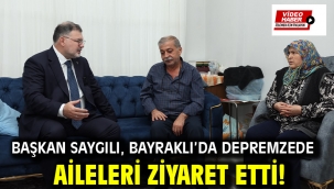 Başkan Saygılı, Bayraklı'da depremzede aileleri ziyaret etti!