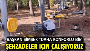 Başkan Şimşek "Daha Konforlu Bir Şehzadeler İçin Çalışıyoruz