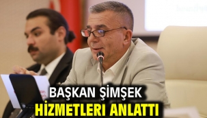 BAŞKAN ŞİMŞEK HİZMETLERİ ANLATTI