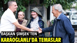 BAŞKAN ŞİMŞEK'TEN KARAOĞLANLI'DA TEMASLAR