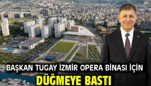 Başkan Tugay İzmir Opera Binası için düğmeye bastı