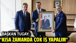 Başkan Tugay: "Kısa zamanda çok iş yapalım"