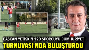 BAŞKAN YETİŞKİN 120 SPORCUYU CUMHURİYET TURNUVASI'NDA BULUŞTURDU