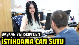 BAŞKAN YETİŞKİN'DEN İSTİHDAMA CAN SUYU